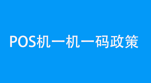 POS機(jī)一機(jī)一碼政策詳解：支付行業(yè)的前沿變革